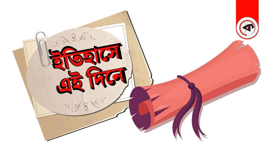 ইতিহাসের এই দিনে ঘটে যাওয়া উল্লেখযোগ্য ঘটনা